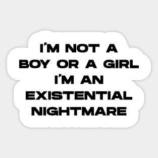 I'm Not A Boy Or A Girl I'm An Existential Nightmare v2 Sticker